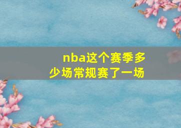 nba这个赛季多少场常规赛了一场