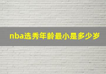 nba选秀年龄最小是多少岁