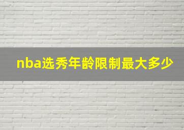 nba选秀年龄限制最大多少