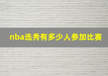 nba选秀有多少人参加比赛