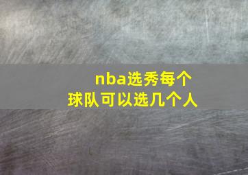 nba选秀每个球队可以选几个人