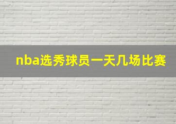 nba选秀球员一天几场比赛