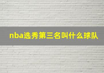 nba选秀第三名叫什么球队