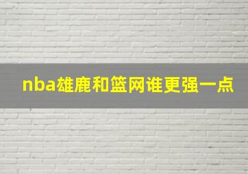 nba雄鹿和篮网谁更强一点