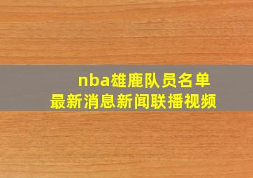 nba雄鹿队员名单最新消息新闻联播视频