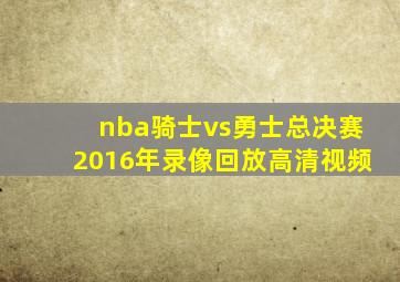 nba骑士vs勇士总决赛2016年录像回放高清视频