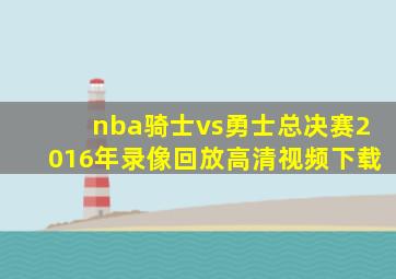 nba骑士vs勇士总决赛2016年录像回放高清视频下载