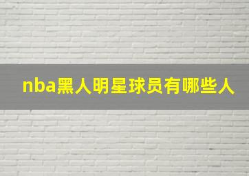 nba黑人明星球员有哪些人