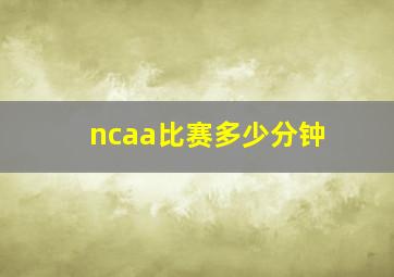 ncaa比赛多少分钟