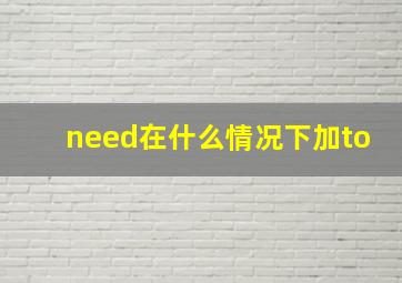 need在什么情况下加to