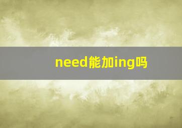 need能加ing吗