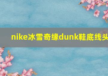 nike冰雪奇缘dunk鞋底线头