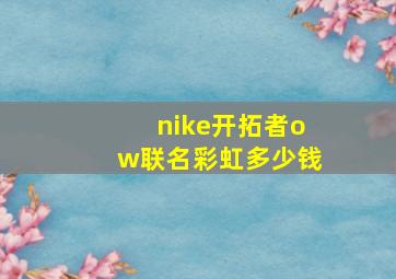 nike开拓者ow联名彩虹多少钱