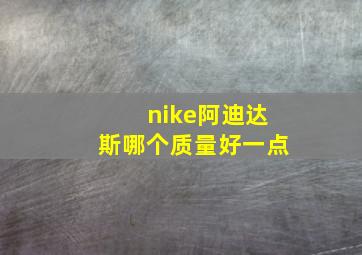 nike阿迪达斯哪个质量好一点