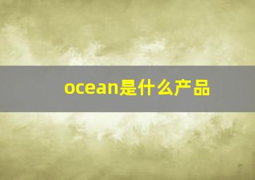 ocean是什么产品