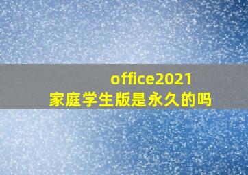 office2021家庭学生版是永久的吗