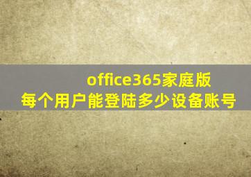 office365家庭版每个用户能登陆多少设备账号