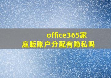 office365家庭版账户分配有隐私吗