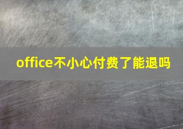 office不小心付费了能退吗