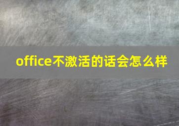 office不激活的话会怎么样