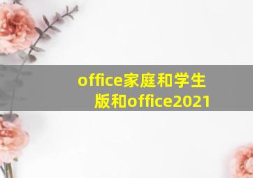 office家庭和学生版和office2021