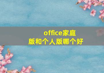 office家庭版和个人版哪个好