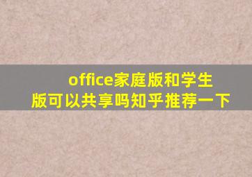 office家庭版和学生版可以共享吗知乎推荐一下