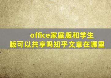 office家庭版和学生版可以共享吗知乎文章在哪里