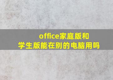 office家庭版和学生版能在别的电脑用吗