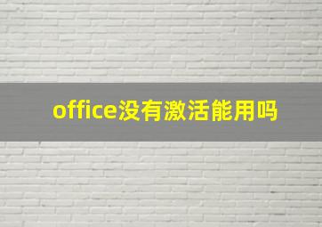 office没有激活能用吗