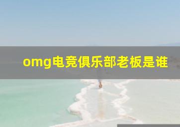 omg电竞俱乐部老板是谁