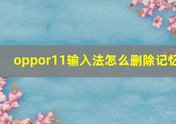 oppor11输入法怎么删除记忆