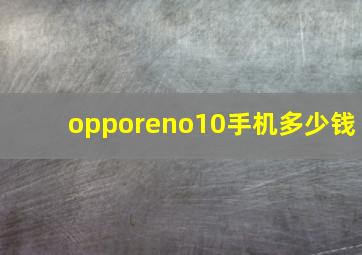 opporeno10手机多少钱