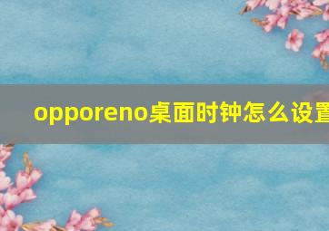 opporeno桌面时钟怎么设置