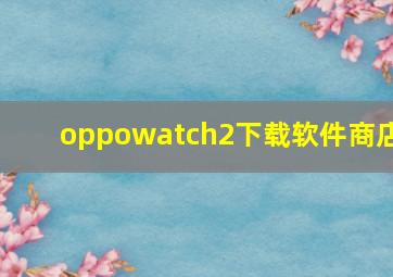 oppowatch2下载软件商店