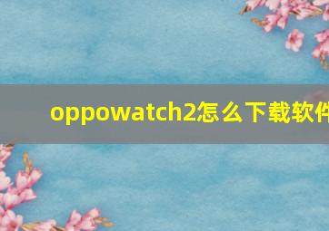 oppowatch2怎么下载软件