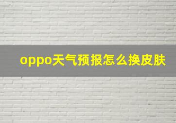 oppo天气预报怎么换皮肤