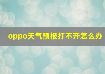 oppo天气预报打不开怎么办