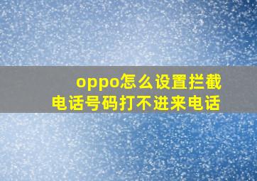 oppo怎么设置拦截电话号码打不进来电话