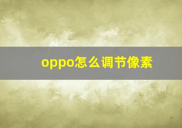 oppo怎么调节像素