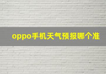 oppo手机天气预报哪个准