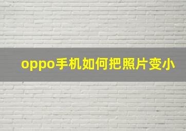 oppo手机如何把照片变小