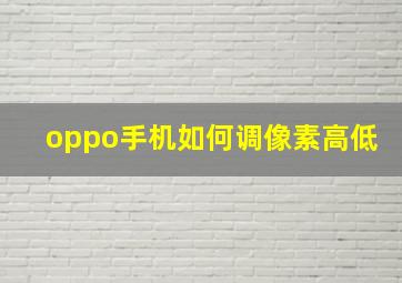 oppo手机如何调像素高低