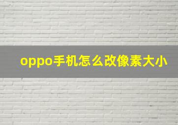 oppo手机怎么改像素大小