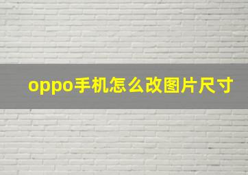 oppo手机怎么改图片尺寸