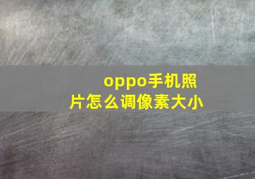 oppo手机照片怎么调像素大小