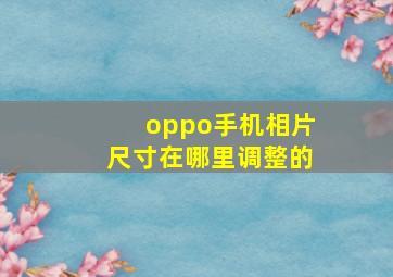 oppo手机相片尺寸在哪里调整的