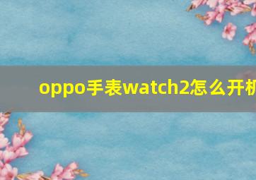 oppo手表watch2怎么开机