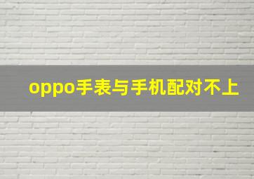 oppo手表与手机配对不上