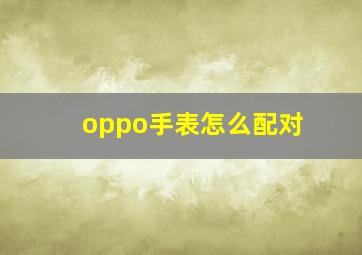 oppo手表怎么配对